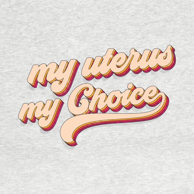 my Uterus my choice by TheDesignDepot